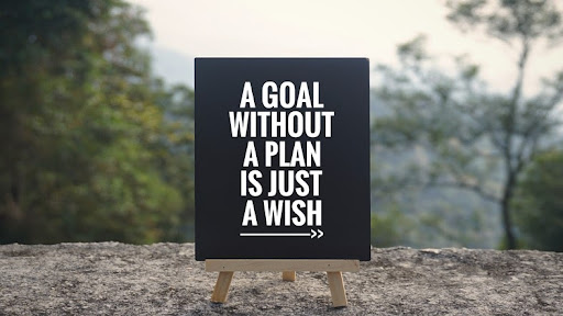 A goal without a plan is just a wish.